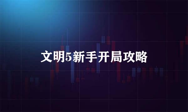 文明5新手开局攻略