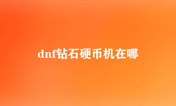 dnf钻石硬币机在哪