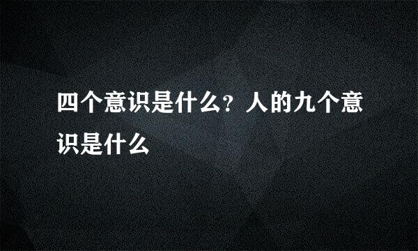 四个意识是什么？人的九个意识是什么