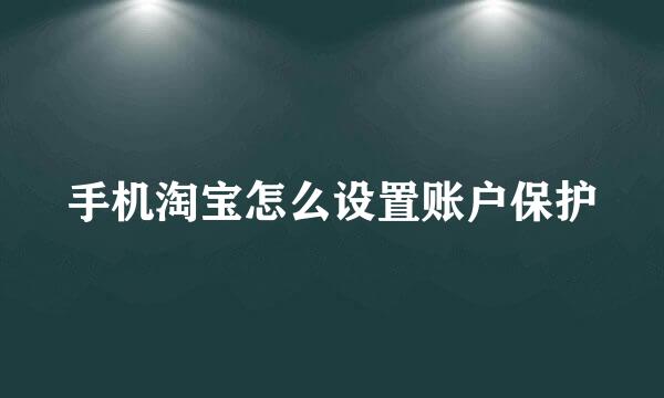 手机淘宝怎么设置账户保护