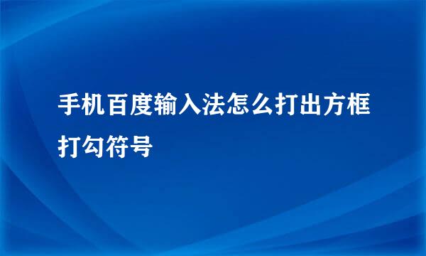 手机百度输入法怎么打出方框打勾符号