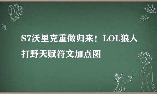 S7沃里克重做归来！LOL狼人打野天赋符文加点图