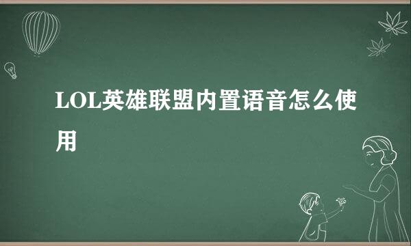 LOL英雄联盟内置语音怎么使用