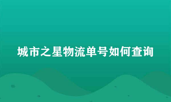 城市之星物流单号如何查询