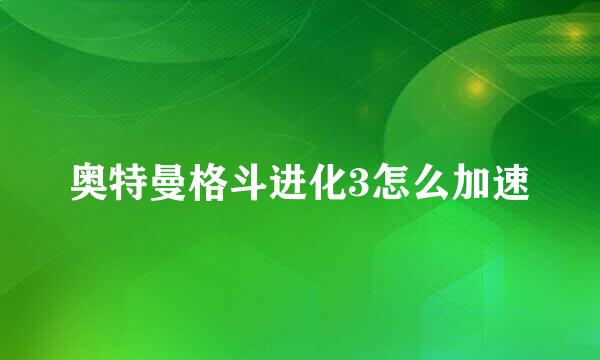 奥特曼格斗进化3怎么加速