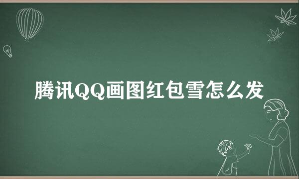 腾讯QQ画图红包雪怎么发