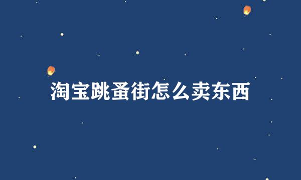 淘宝跳蚤街怎么卖东西