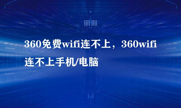 360免费wifi连不上，360wifi连不上手机/电脑