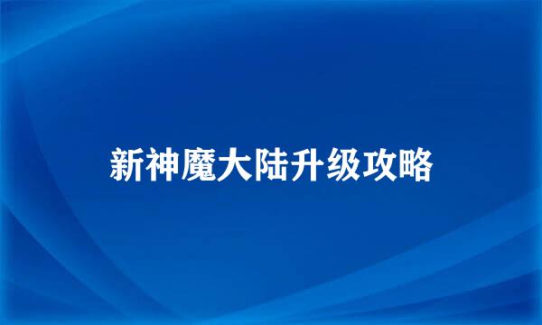 新神魔大陆升级攻略