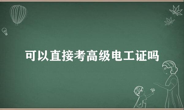 可以直接考高级电工证吗