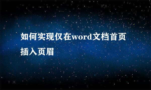 如何实现仅在word文档首页插入页眉