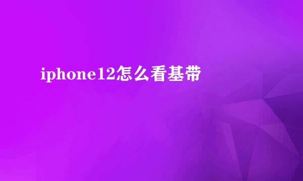 iphone12怎么看基带