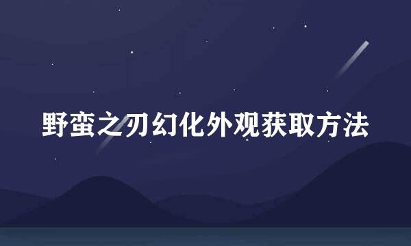 野蛮之刃幻化外观获取方法