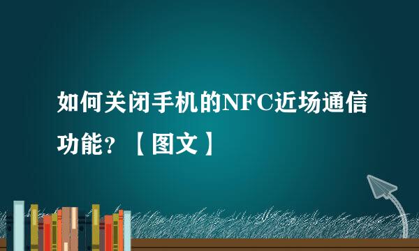 如何关闭手机的NFC近场通信功能？【图文】