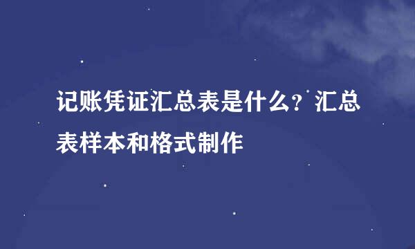 记账凭证汇总表是什么？汇总表样本和格式制作