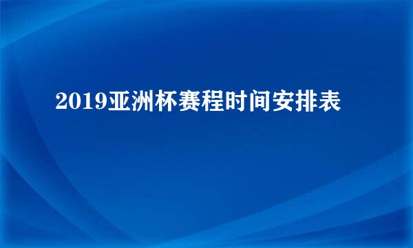 2019亚洲杯赛程时间安排表