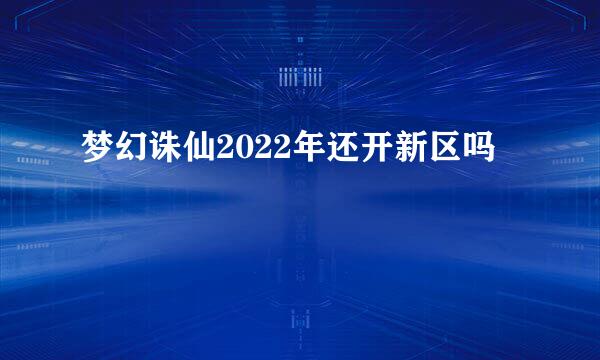 梦幻诛仙2022年还开新区吗