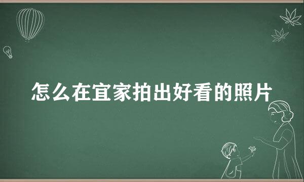 怎么在宜家拍出好看的照片