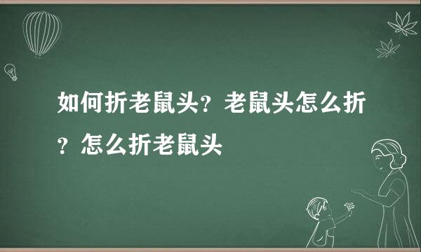 如何折老鼠头？老鼠头怎么折？怎么折老鼠头