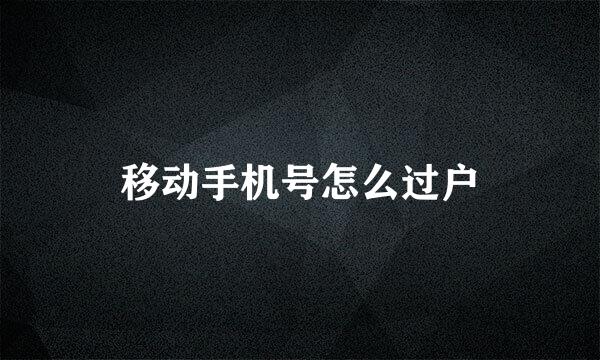 移动手机号怎么过户