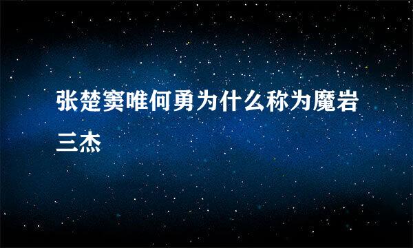 张楚窦唯何勇为什么称为魔岩三杰