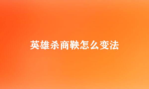 英雄杀商鞅怎么变法