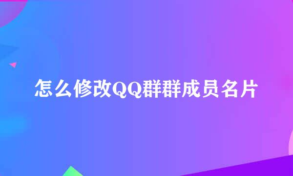 怎么修改QQ群群成员名片