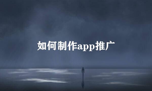 如何制作app推广