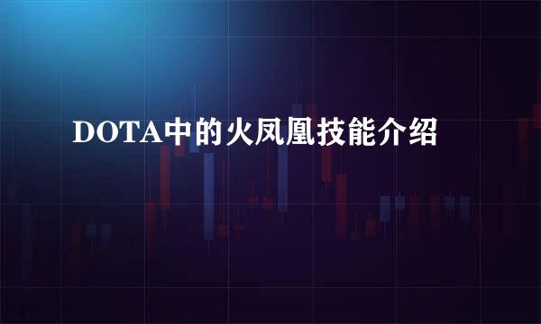 DOTA中的火凤凰技能介绍