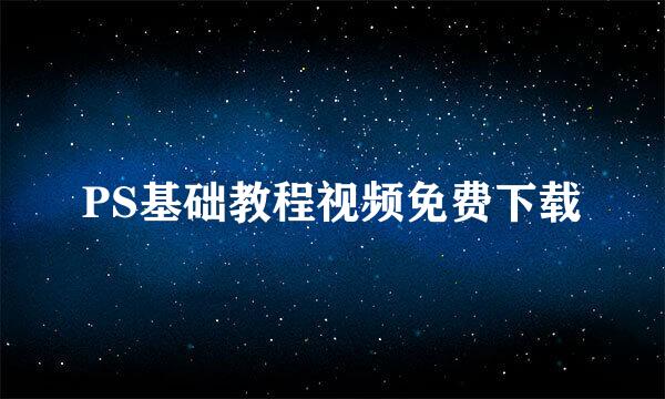 PS基础教程视频免费下载