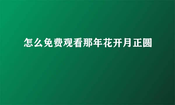 怎么免费观看那年花开月正圆