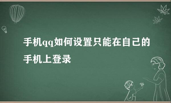 手机qq如何设置只能在自己的手机上登录