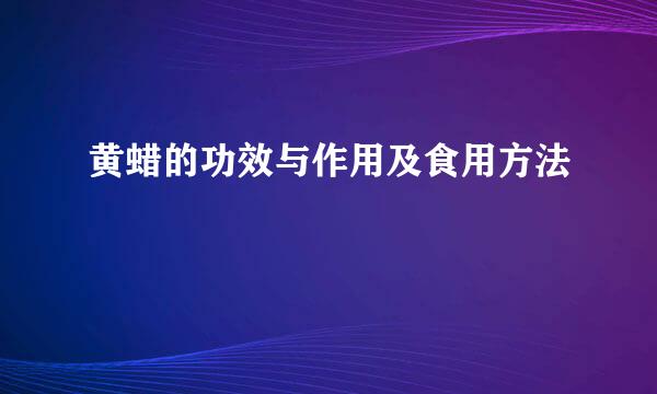 黄蜡的功效与作用及食用方法