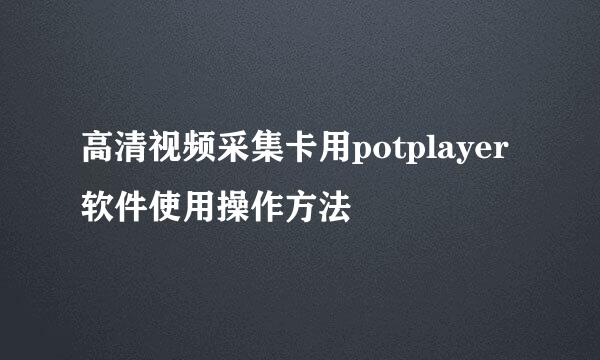 高清视频采集卡用potplayer软件使用操作方法