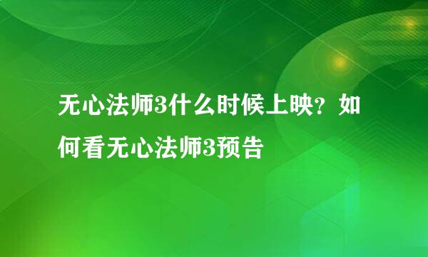 无心法师3什么时候上映？如何看无心法师3预告