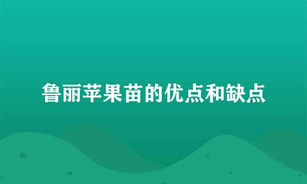 鲁丽苹果苗的优点和缺点