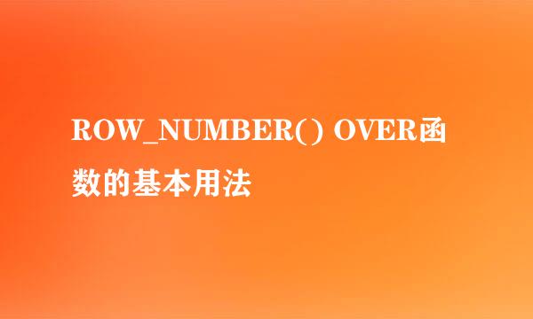 ROW_NUMBER() OVER函数的基本用法