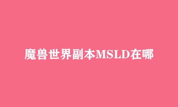 魔兽世界副本MSLD在哪