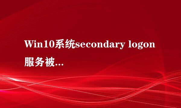 Win10系统secondary logon服务被关闭怎么开启