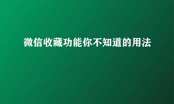 微信收藏功能你不知道的用法