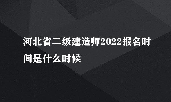 河北省二级建造师2022报名时间是什么时候