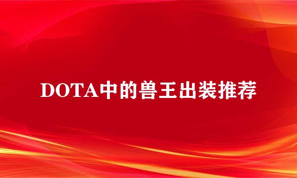 DOTA中的兽王出装推荐