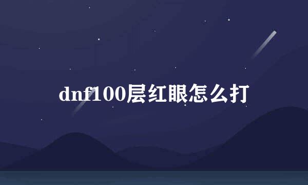 dnf100层红眼怎么打