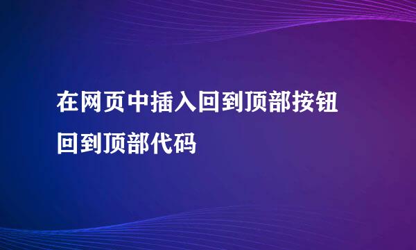 在网页中插入回到顶部按钮 回到顶部代码