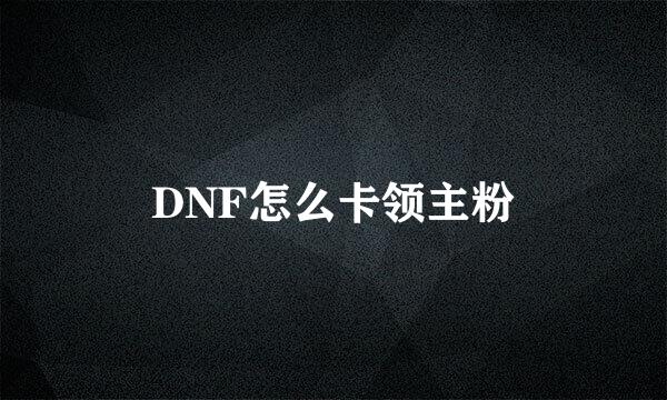 DNF怎么卡领主粉