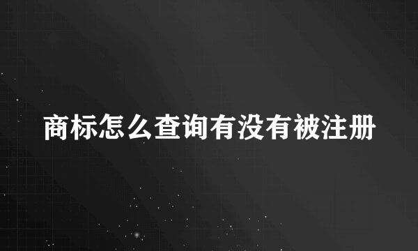 商标怎么查询有没有被注册