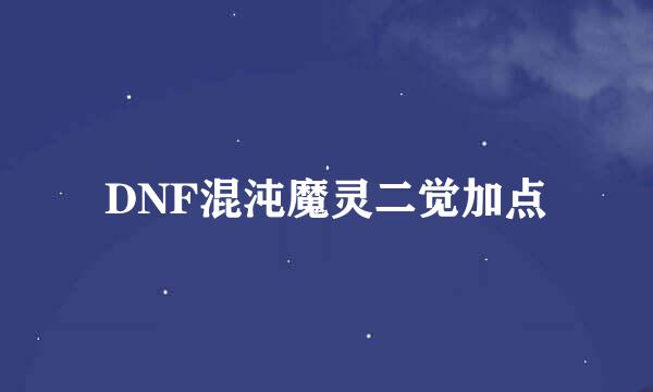 DNF混沌魔灵二觉加点