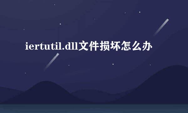 iertutil.dll文件损坏怎么办