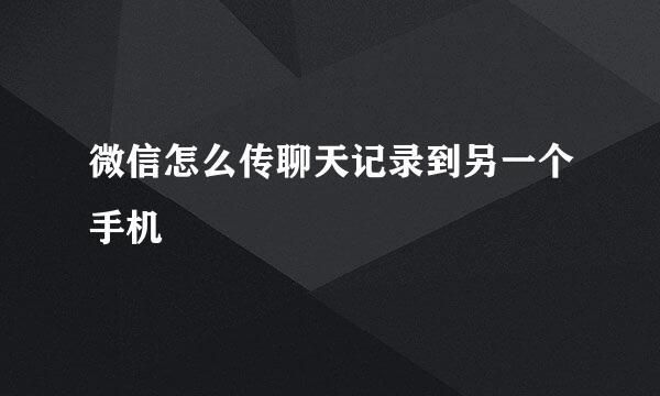 微信怎么传聊天记录到另一个手机