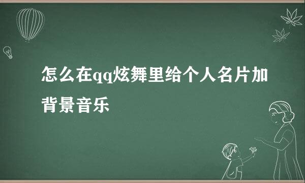 怎么在qq炫舞里给个人名片加背景音乐